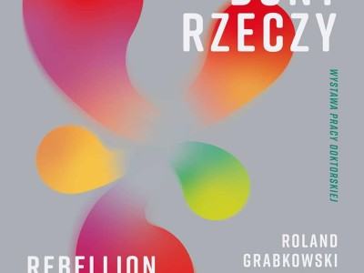 BUNT RZECZY - wystawa pracy doktorskiej mgr Rolanda Grabkowskiego