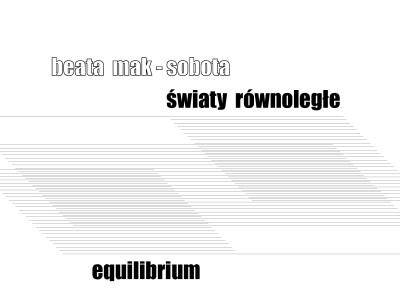 Plakat Światy równoległe – equilibrium Beaty Mak-Soboty w Galerii Neon 