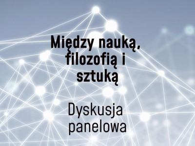 Między nauką, filozofią i sztuką. Dyskusja panelowa.