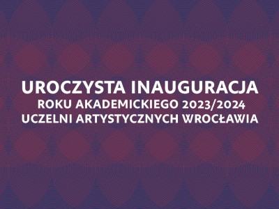 Uroczysta Inauguracja Roku Akademickiego 2023/24 Uczelni Artystycznych Wrocławia