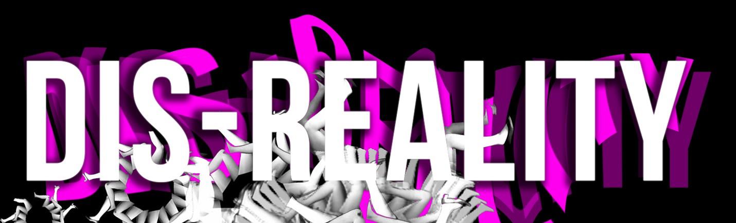 Dis-reality Dis-reality