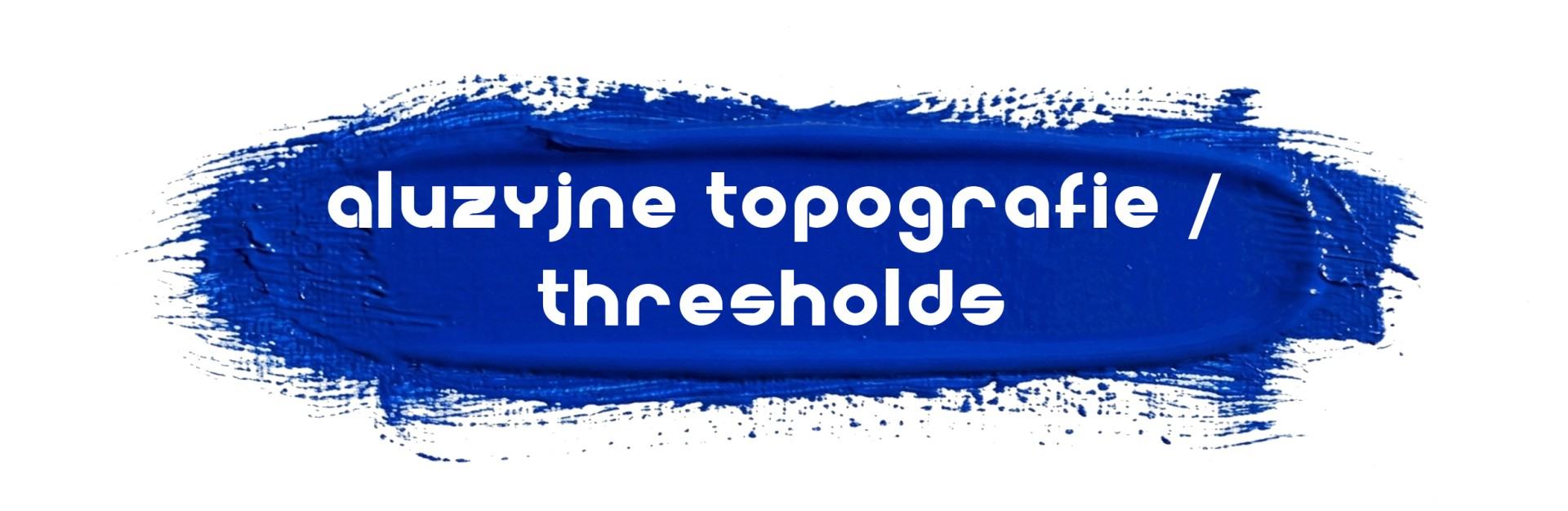 Aluzyjne topografie / Thresholds / BM WRO